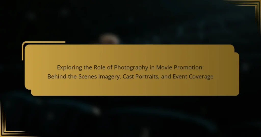 Exploring the Role of Photography in Movie Promotion: Behind-the-Scenes Imagery, Cast Portraits, and Event Coverage