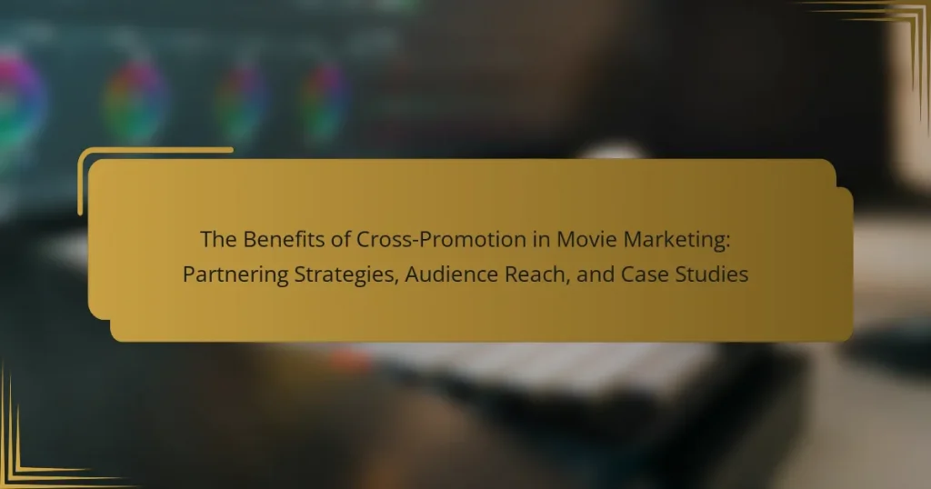 The Benefits of Cross-Promotion in Movie Marketing: Partnering Strategies, Audience Reach, and Case Studies