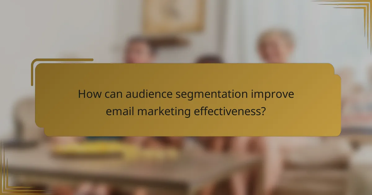 How can audience segmentation improve email marketing effectiveness?