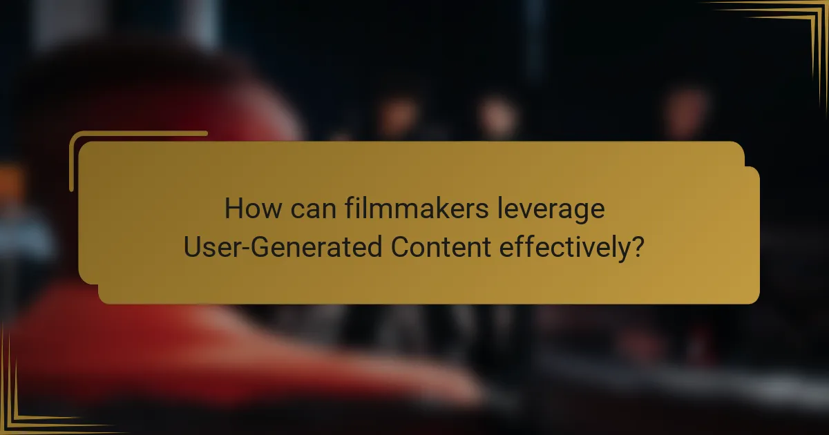 How can filmmakers leverage User-Generated Content effectively?