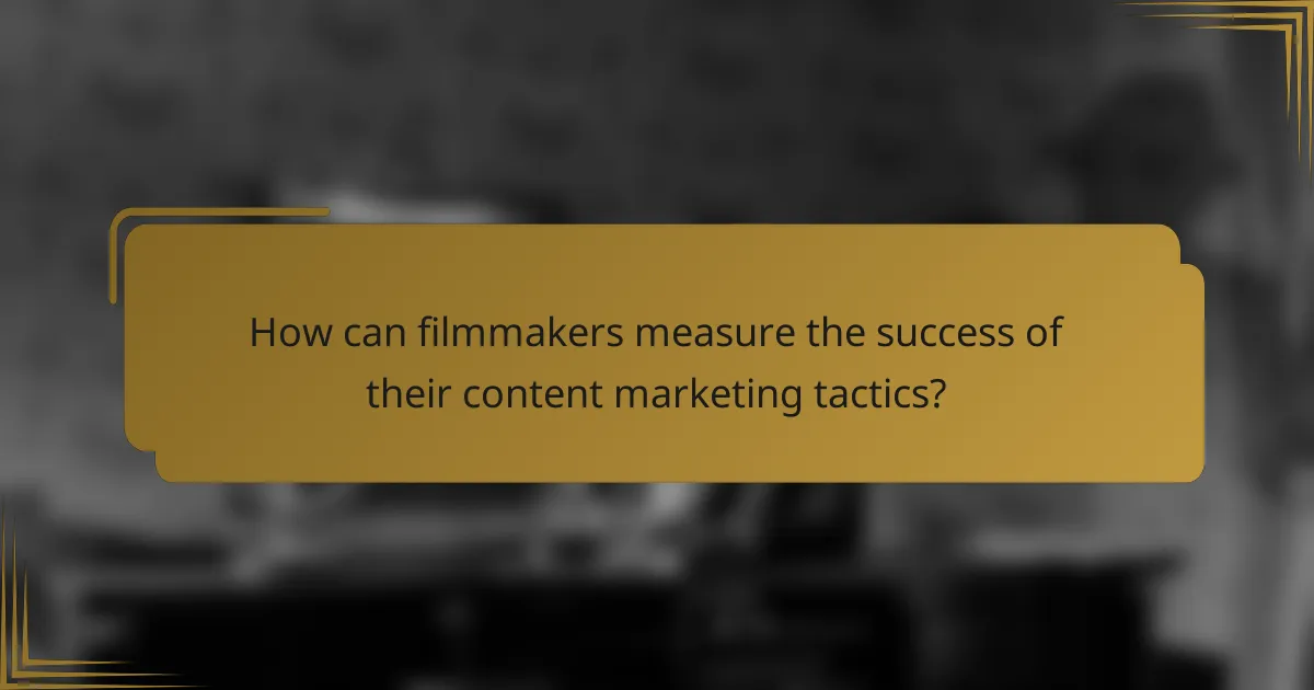 How can filmmakers measure the success of their content marketing tactics?