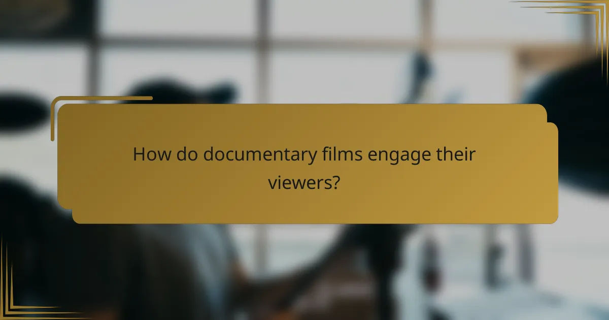 How do documentary films engage their viewers?