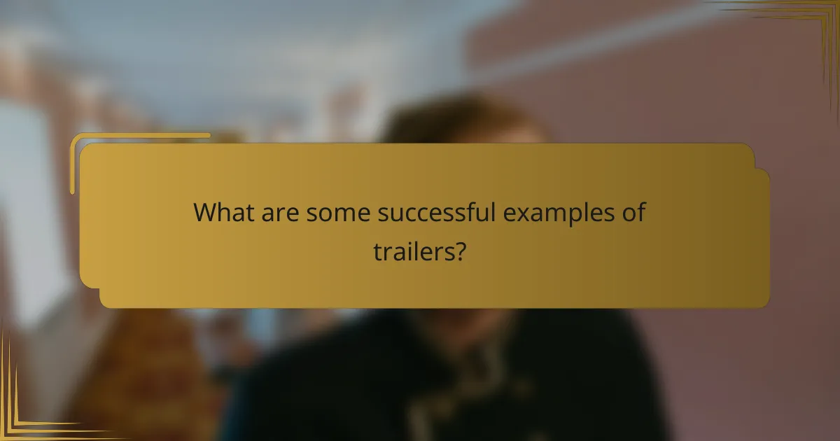 What are some successful examples of trailers?