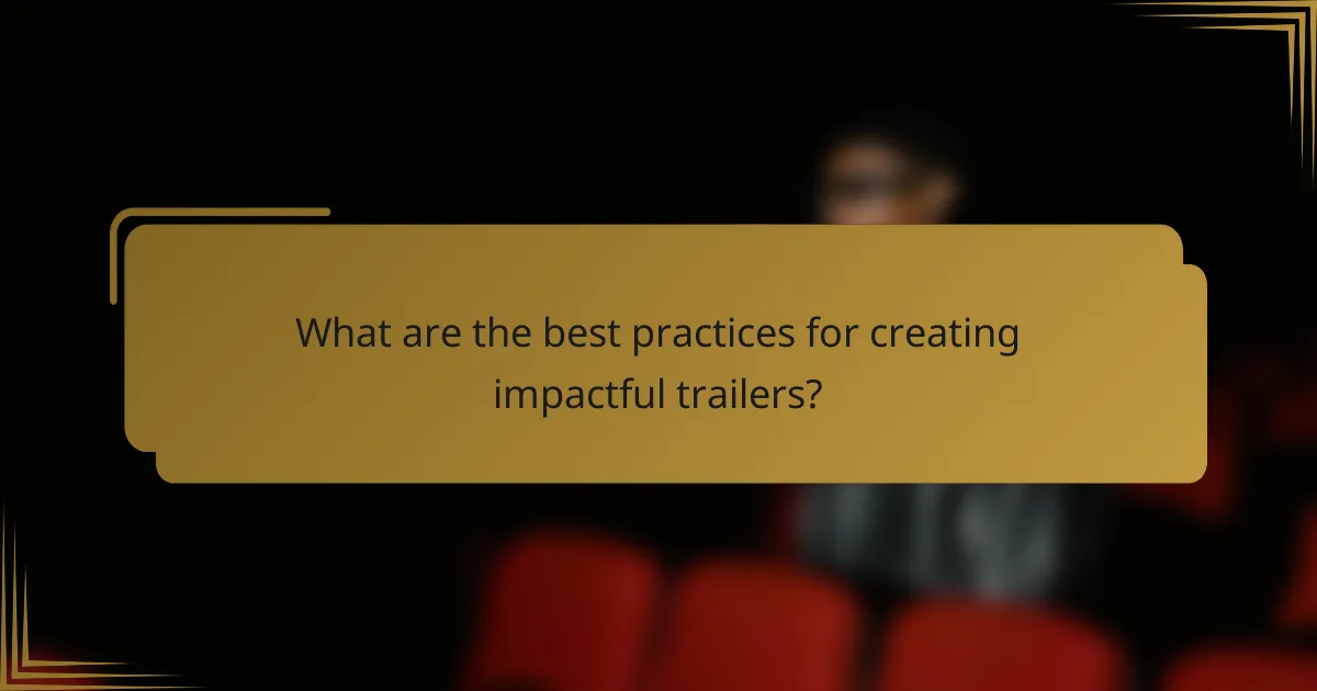 What are the best practices for creating impactful trailers?