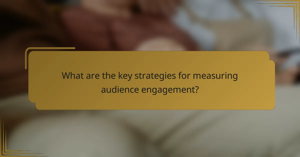 What are the key strategies for measuring audience engagement?