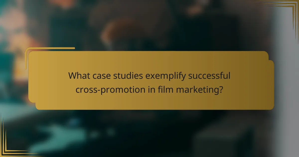 What case studies exemplify successful cross-promotion in film marketing?