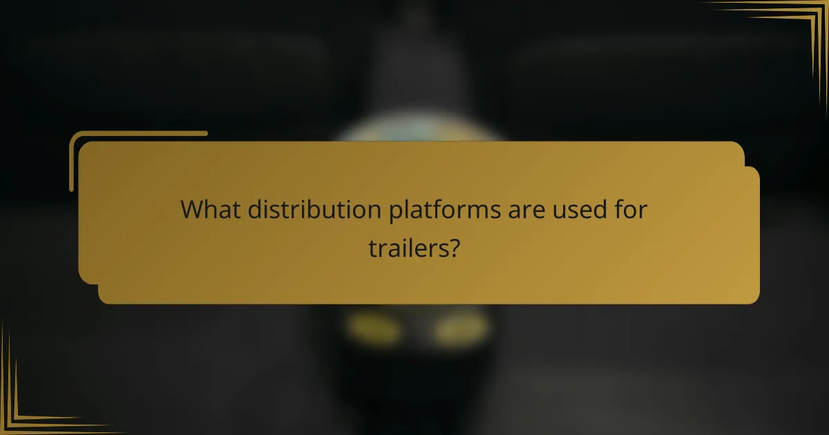 What distribution platforms are used for trailers?
