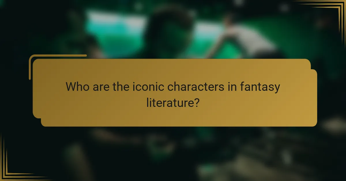 Who are the iconic characters in fantasy literature?
